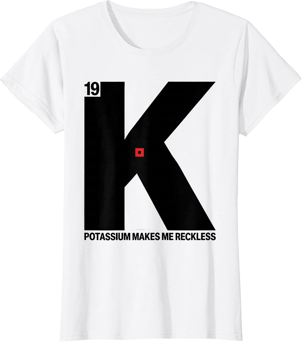 Potassium Makes Me Reckless Funny Periodic Table Science T-Shirt - White