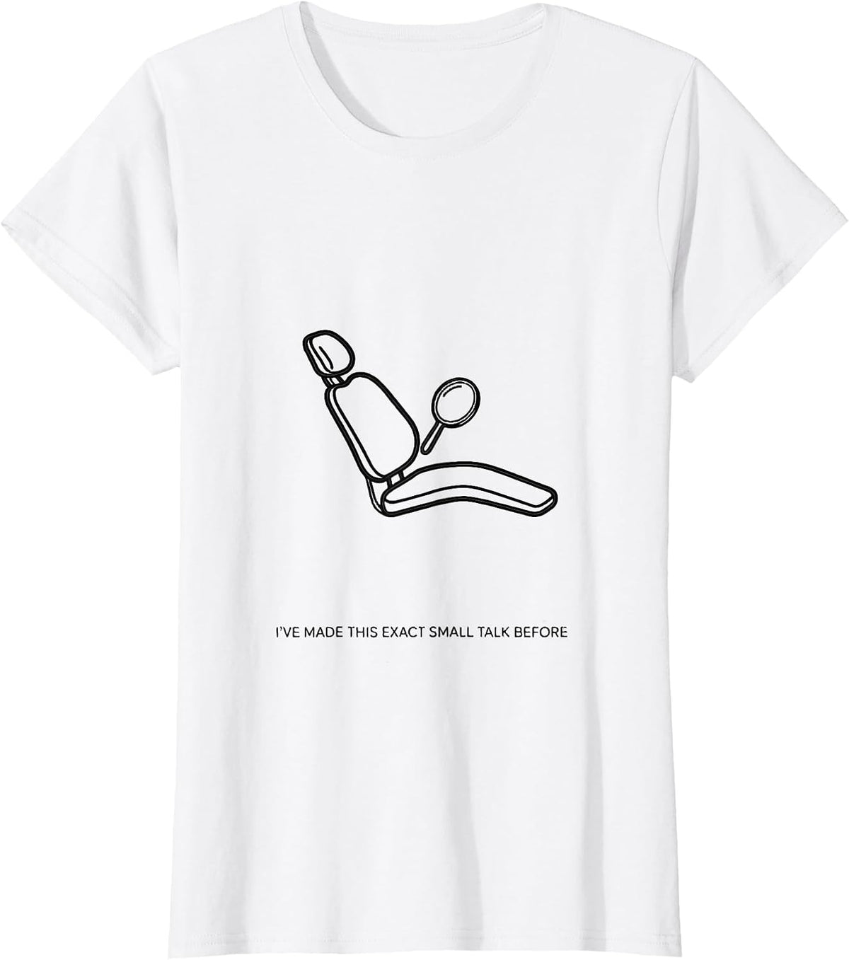 I've Made This Exact Small Talk Before Funny Dental T-Shirt - White
