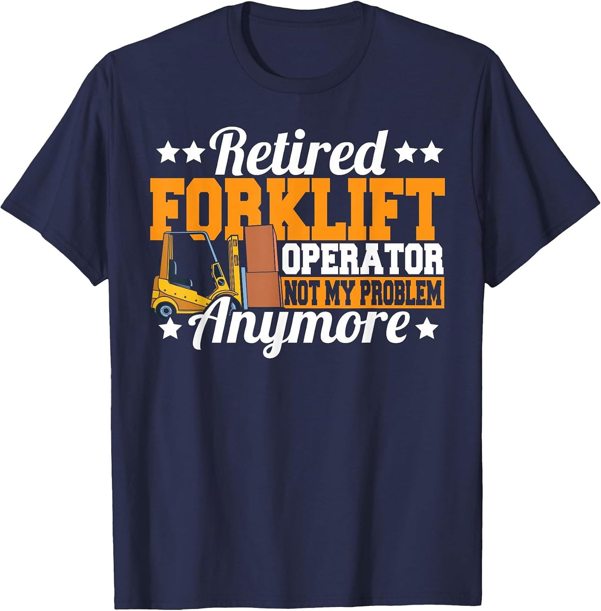 Retired Forklift Operator Not My Problem Forklift Driver T-Shirt - Navy Blue