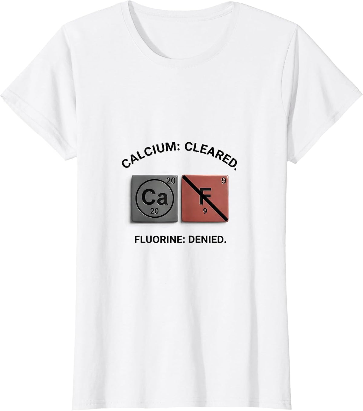 Women's Calcium: Cleared. Fluorine: Denied Funny Science Teacher T-Shirt - White