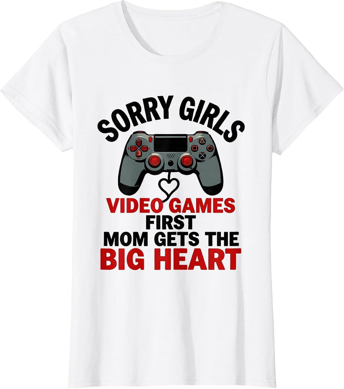 Sorry Girls, Video Games First, Mom Gets The Big Heart T-Shirt - White