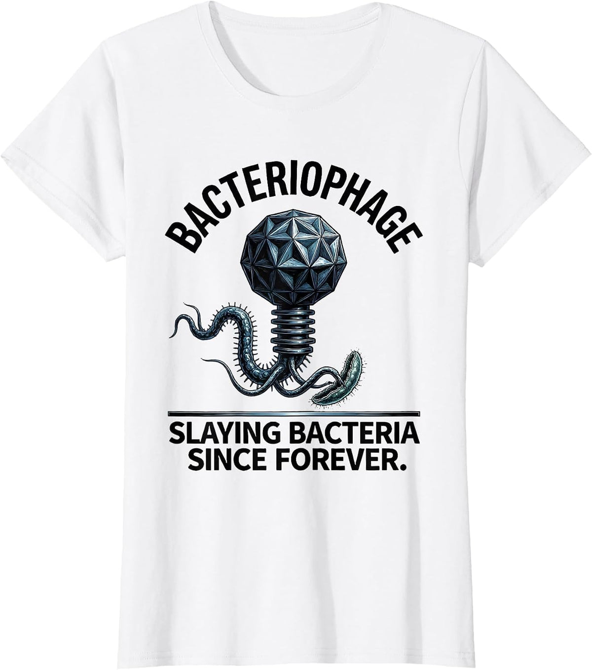 Bacteriophage. Slaying Bacteria Since Forever Science Nerd T-Shirt - White