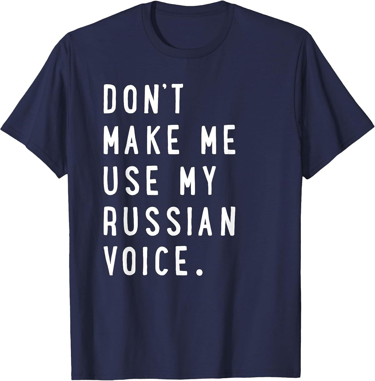 Don't Make Me Use My Russian Voice Shirt - Russian Shirt T-Shirt - Navy Blue