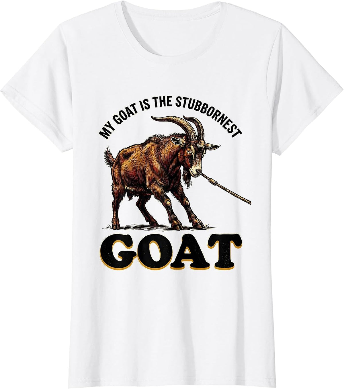 My Goat Is The Stubbornest GOAT Funny Goat Lover Animal T-Shirt - White