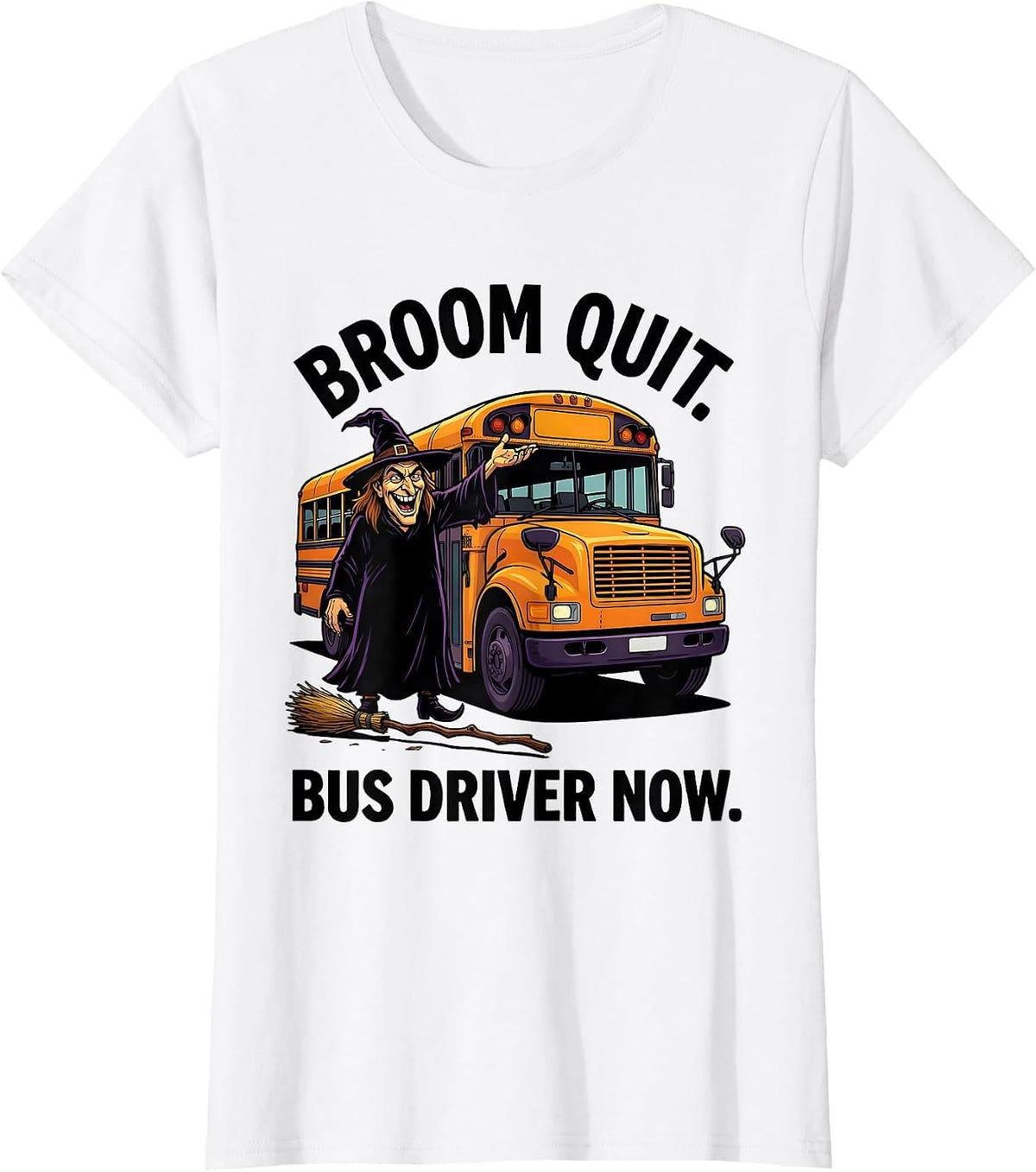 Broom Quit Bus Driver Now Funny Halloween Witch School Bus T-Shirt - White