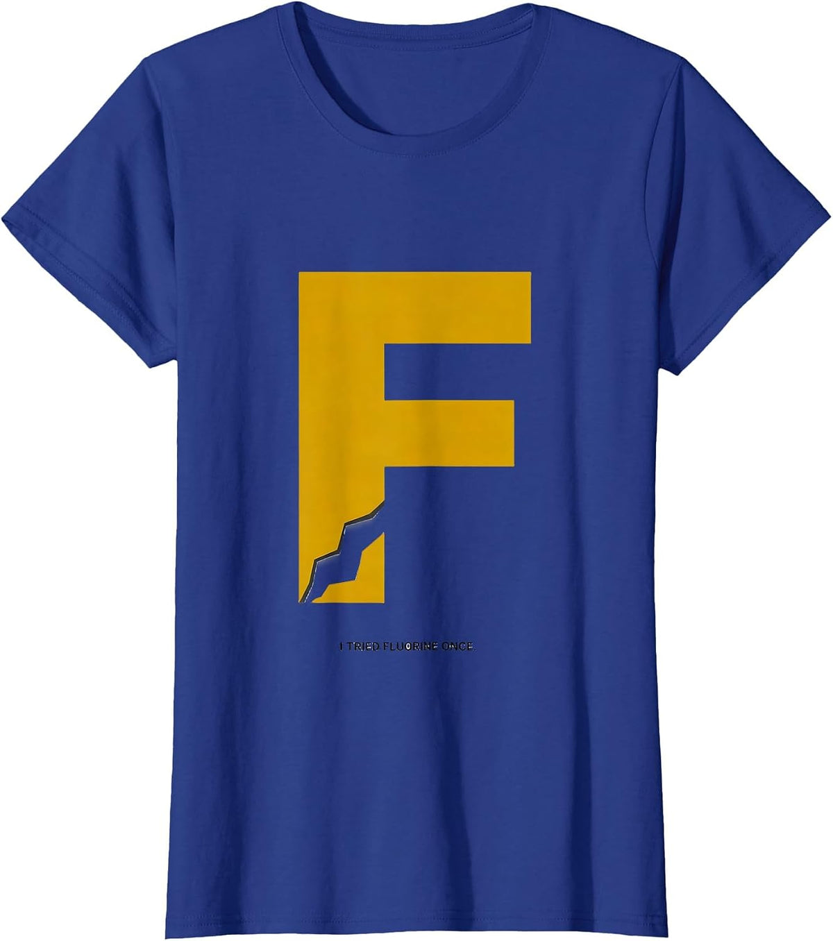 Women's I Tried Fluorine Once Funny Science Teacher Student Humor T-Shirt - Royal Blue