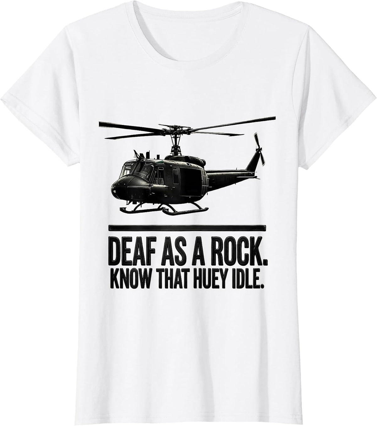 Women's Deaf As A Rock Know That Huey Idle Veteran Huey Pilot Gift T-Shirt - White