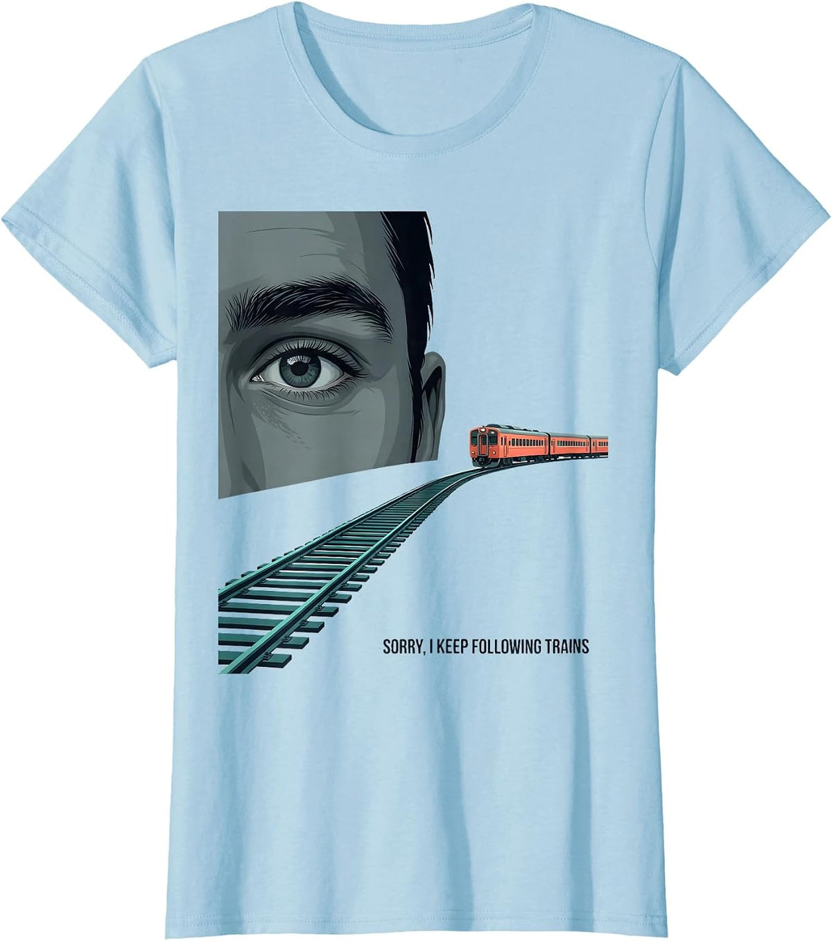 Sorry, I Keep Following Trains Funny Train Enthusiast Model T-Shirt - Baby Blue