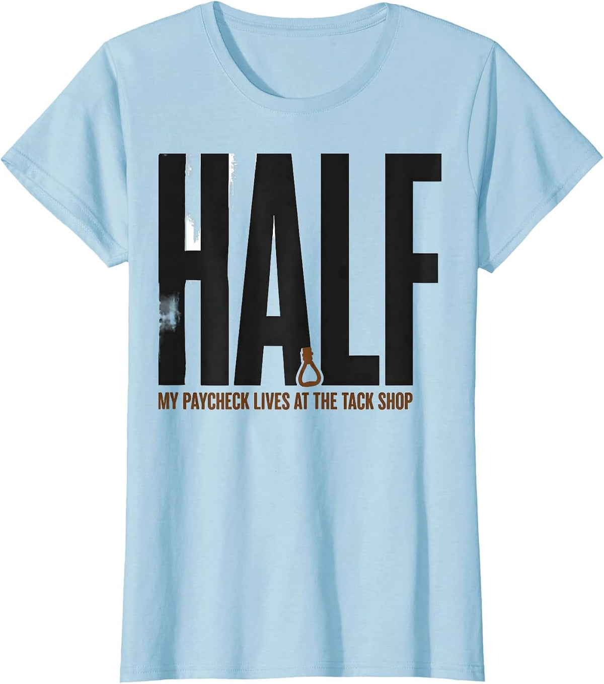Half My Paycheck Lives At The Tack Shop Funny Horse Lover T-Shirt - Baby Blue