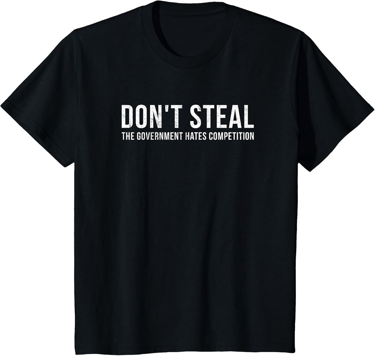 Dont Steal The Government Hates Competition Funny Political T-Shirt - Black