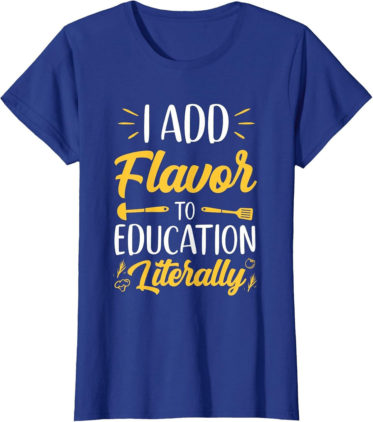 I Add Flavor to Education Literally Culinary Arts Teacher T-Shirt - Royal Blue