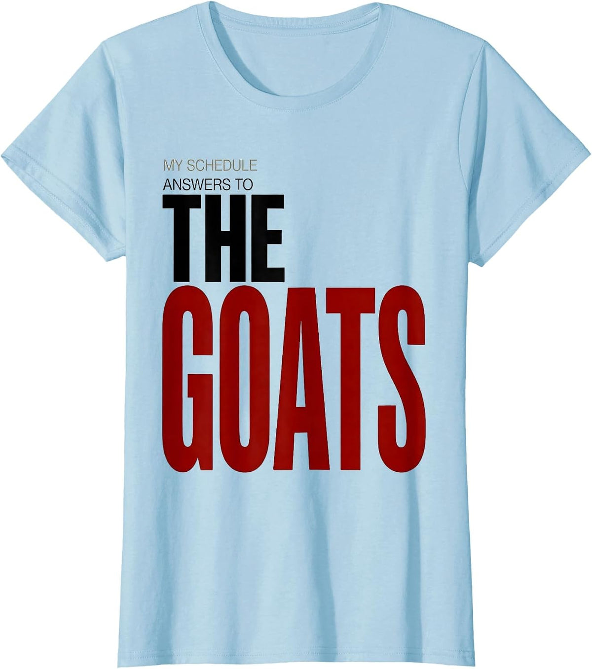 My Schedule Answers To The Goats Funny Goat Lover Farmer T-Shirt - Baby Blue