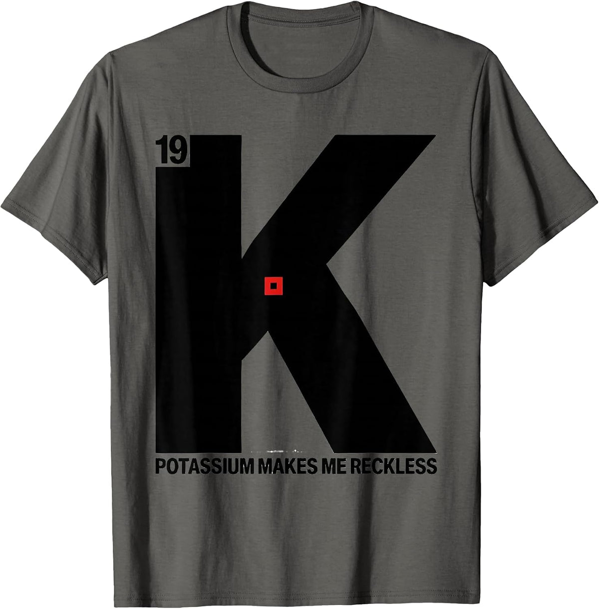 Potassium Makes Me Reckless Funny Periodic Table Science T-Shirt - Asphalt Grey