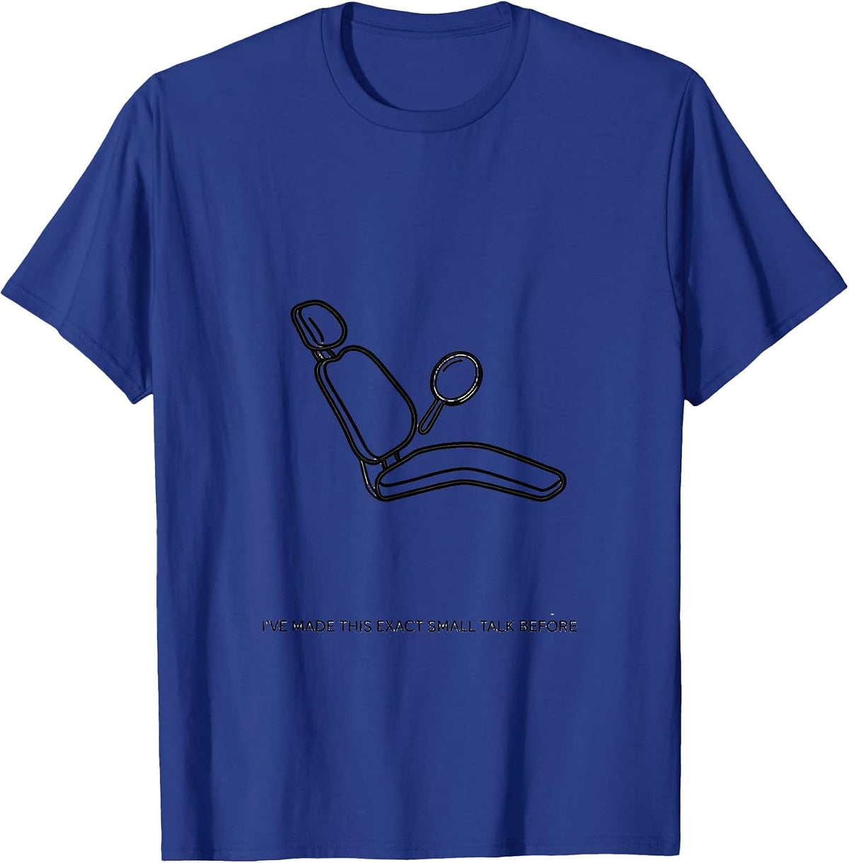 I've Made This Exact Small Talk Before Funny Dental T-Shirt - Royal Blue