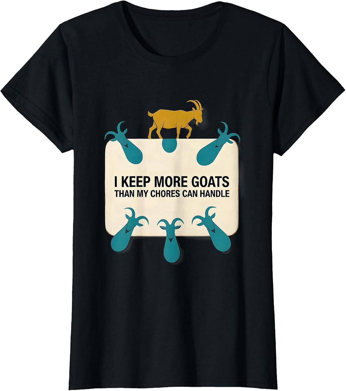 I Keep More Goats Than My Chores Can Handle Funny Goat Lover T-Shirt - Black
