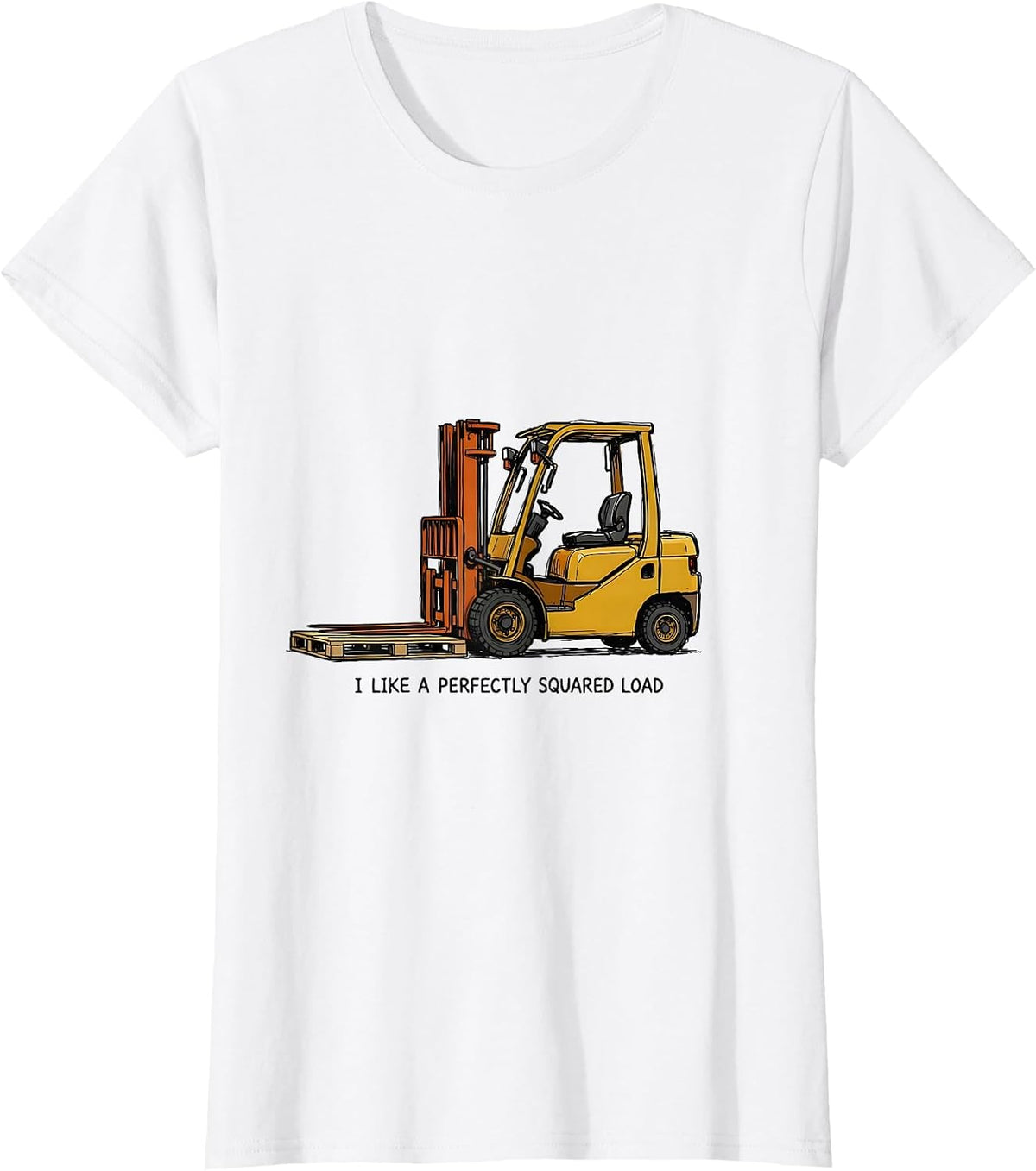 I Like A Perfectly Squared Load Funny Forklift Operator T-Shirt - White