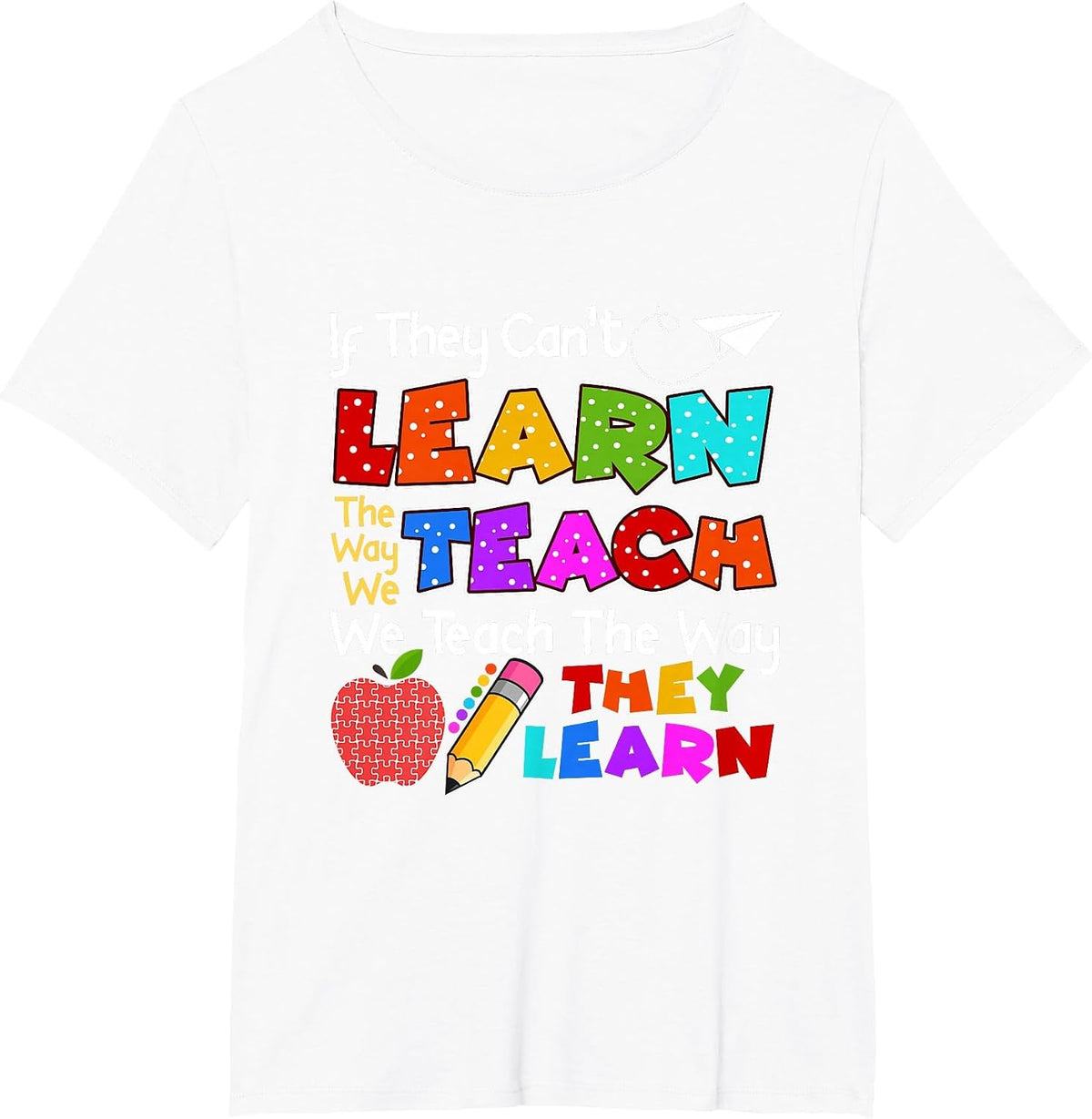 SPED Teacher If They Can't Learn The Way We Teach Quote T-Shirt - White