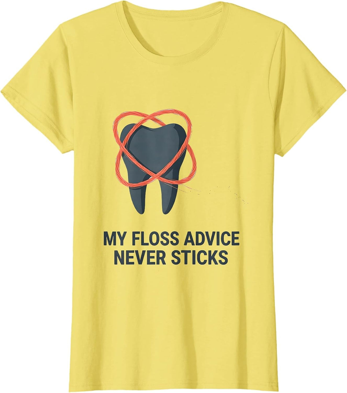Women's My Floss Advice Never Sticks Funny Dental Squad Humor T-Shirt - Lemon Yellow