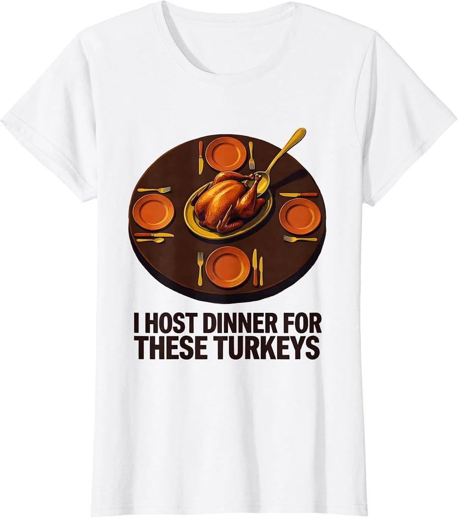 Women's I Host Dinner For These Turkeys Funny Thanksgiving Family T-Shirt - White