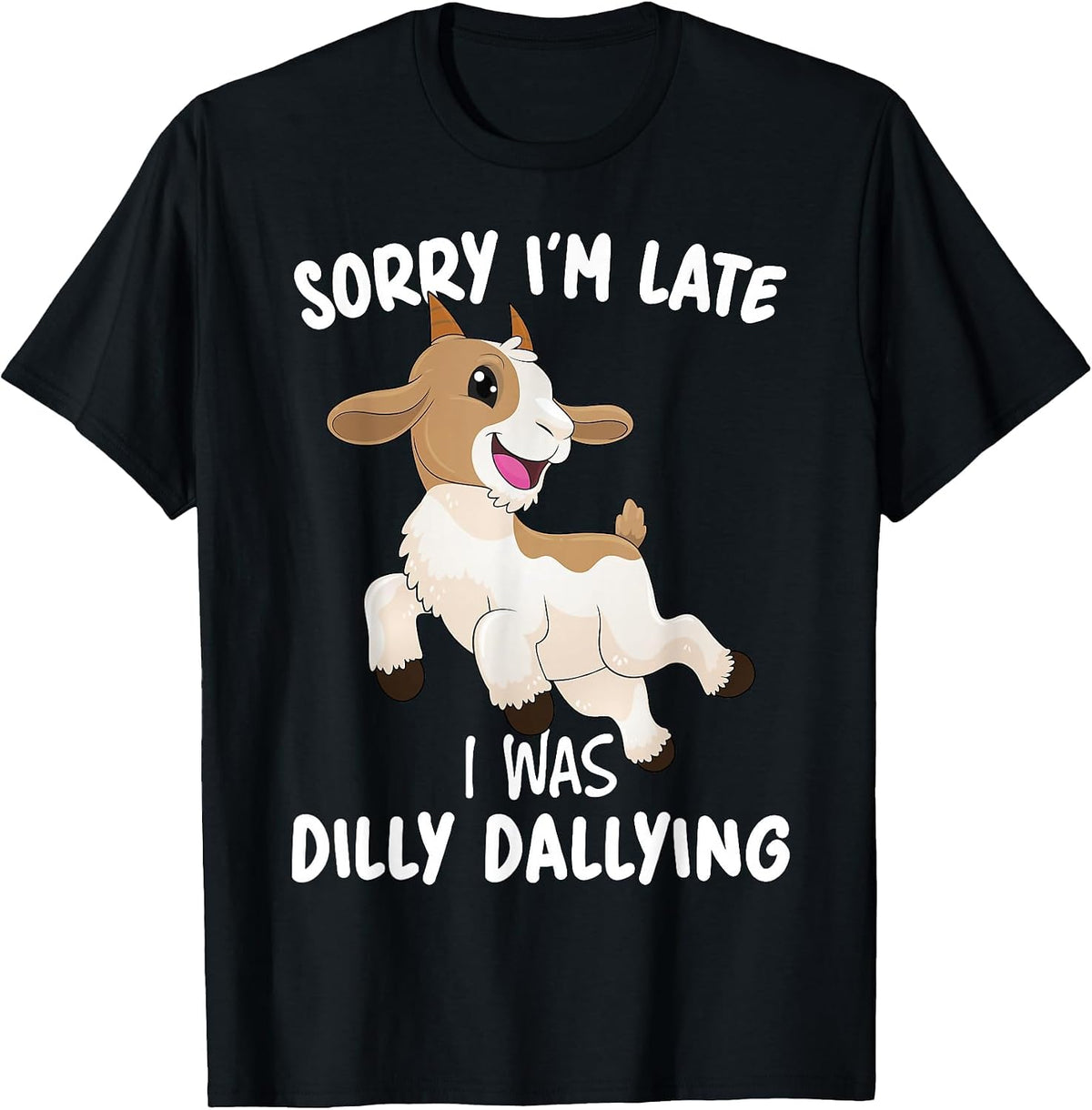 Funny Goat Farmer Sorry I'm Late I was Dilly Dallying T-Shirt - Black