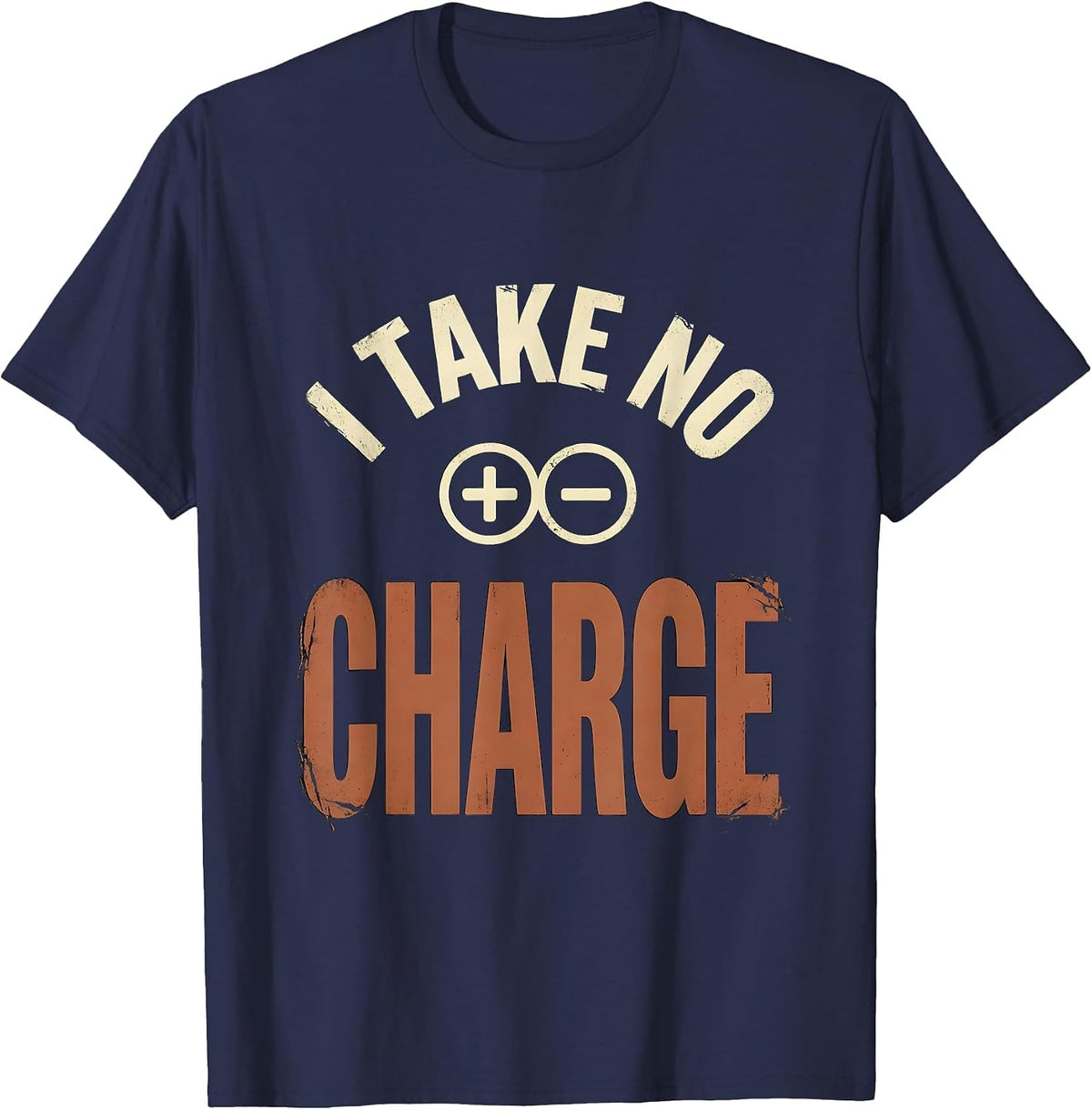I Take No Charge Distressed Science Nerd Pun Gift T-Shirt - Navy Blue