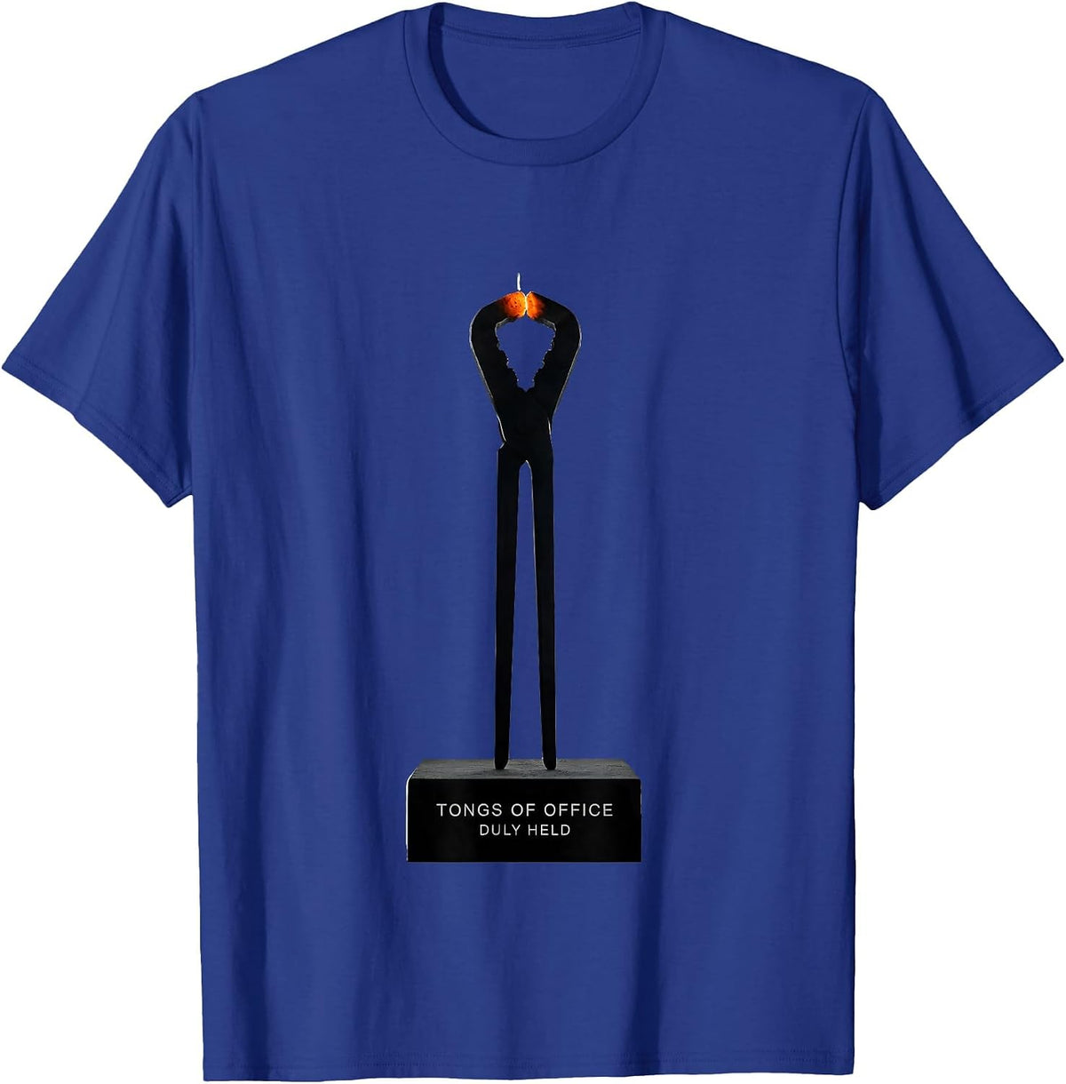 Tongs Of Office, Duly Held Funny Blacksmith Forge Craft T-Shirt - Royal Blue