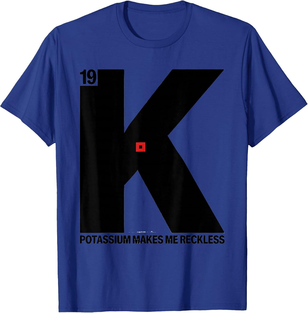 Potassium Makes Me Reckless Funny Periodic Table Science T-Shirt - Royal Blue