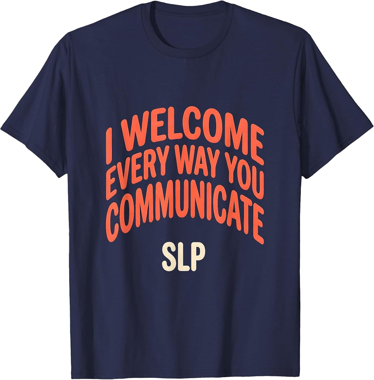 I Welcome Every Way You Communicate — SLP Speech Therapist T-Shirt - Navy Blue