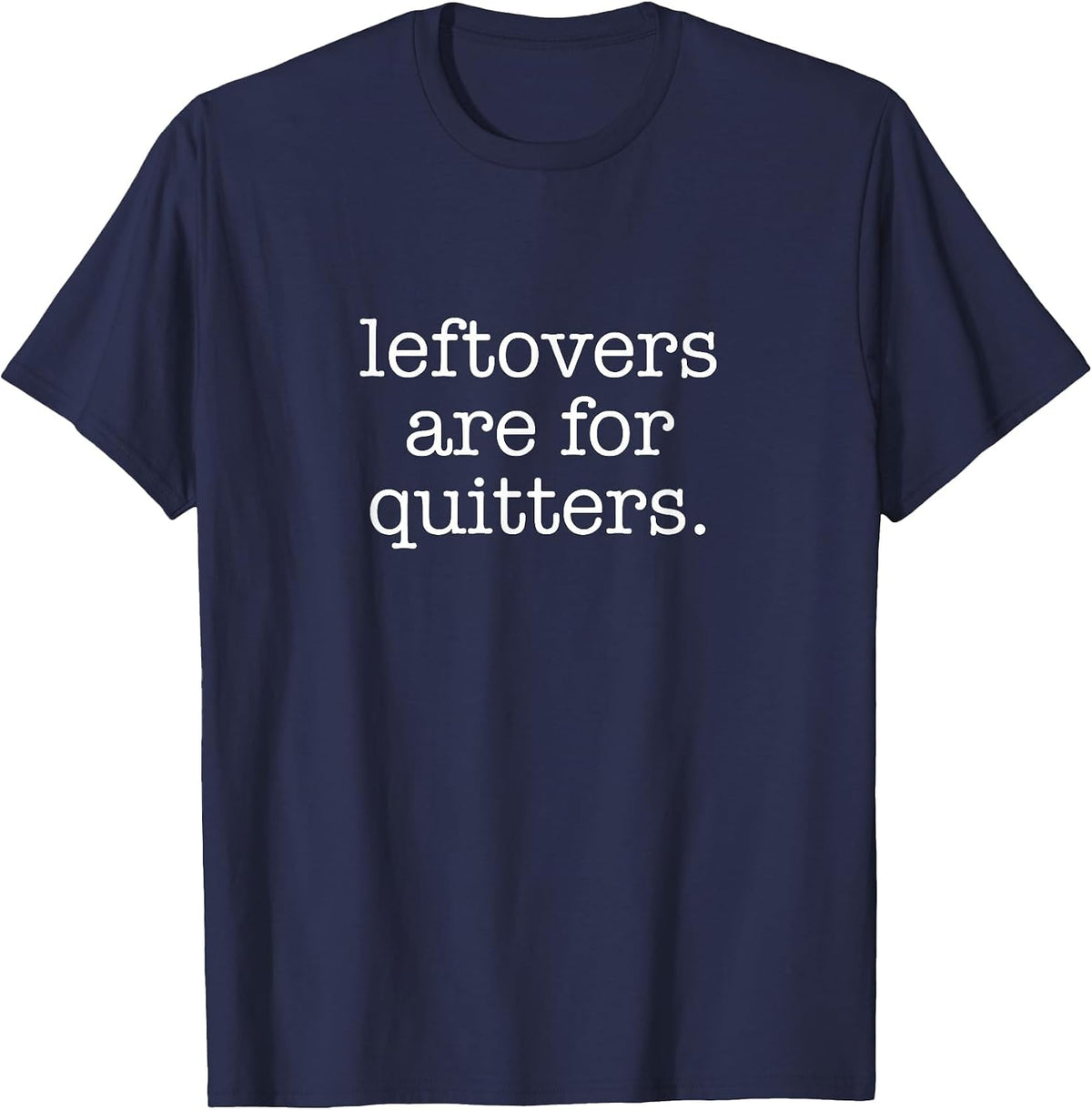 Leftovers are for Quitters - Minimalistic Thanksgiving Pun T-Shirt - Navy Blue