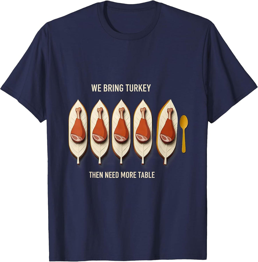 We Bring Turkey, Then Need More Table Funny Thanksgiving T-Shirt - Navy Blue