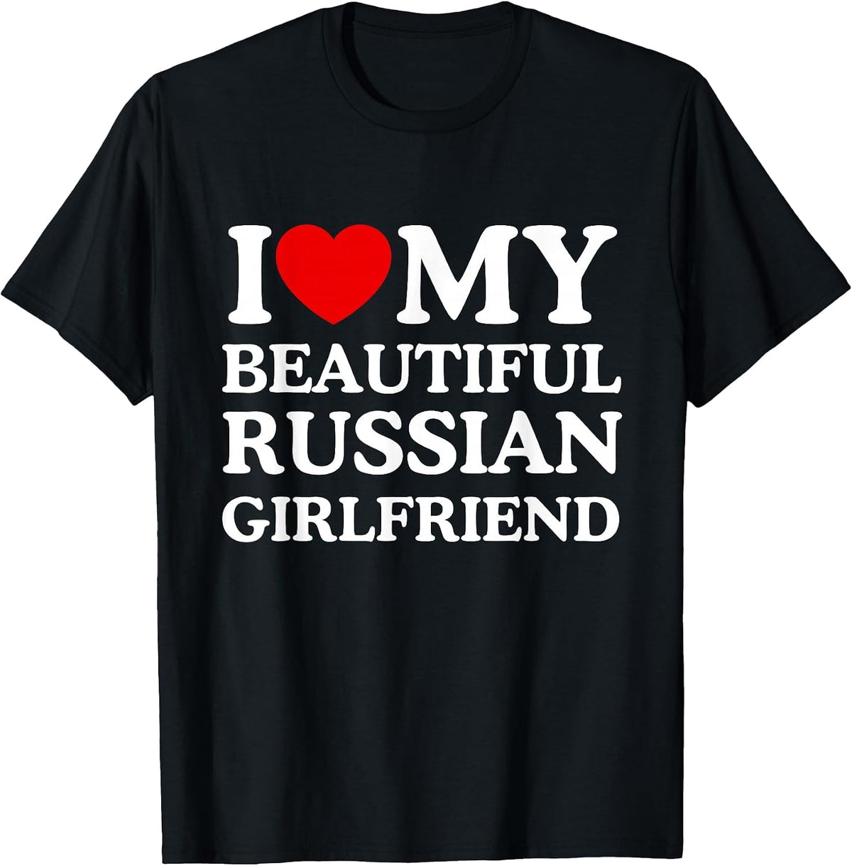 I Love My Beautiful Russian Girlfriend T-Shirt - Black