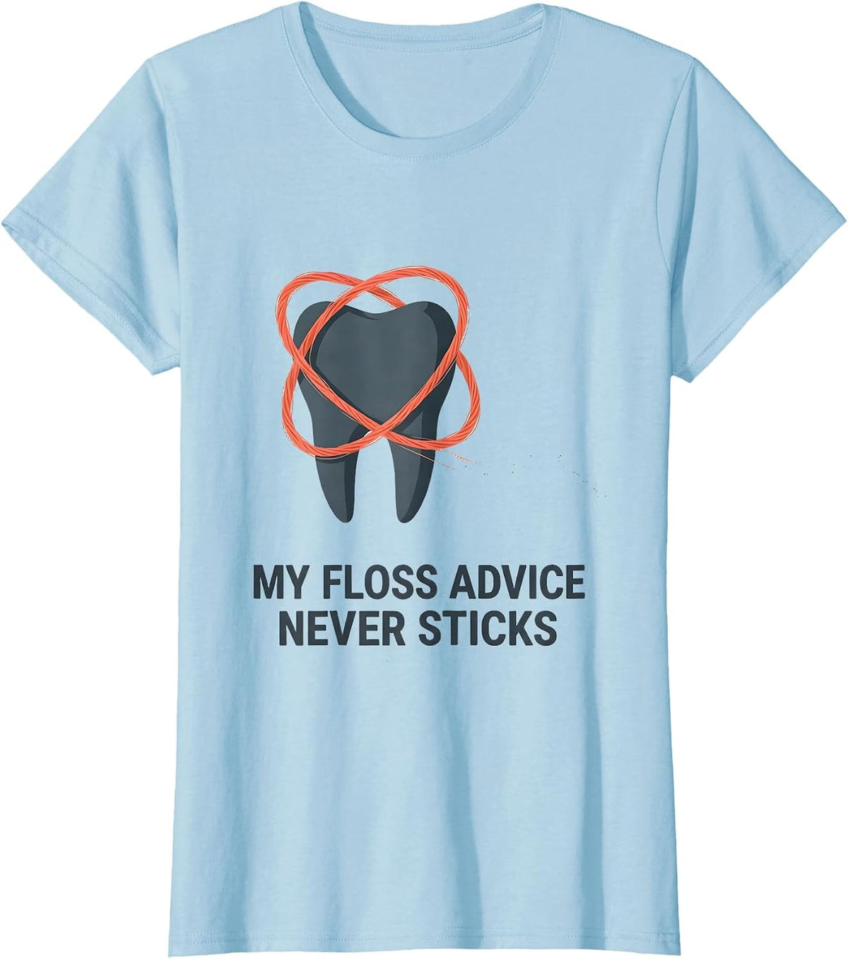 Women's My Floss Advice Never Sticks Funny Dental Squad Humor T-Shirt - Baby Blue