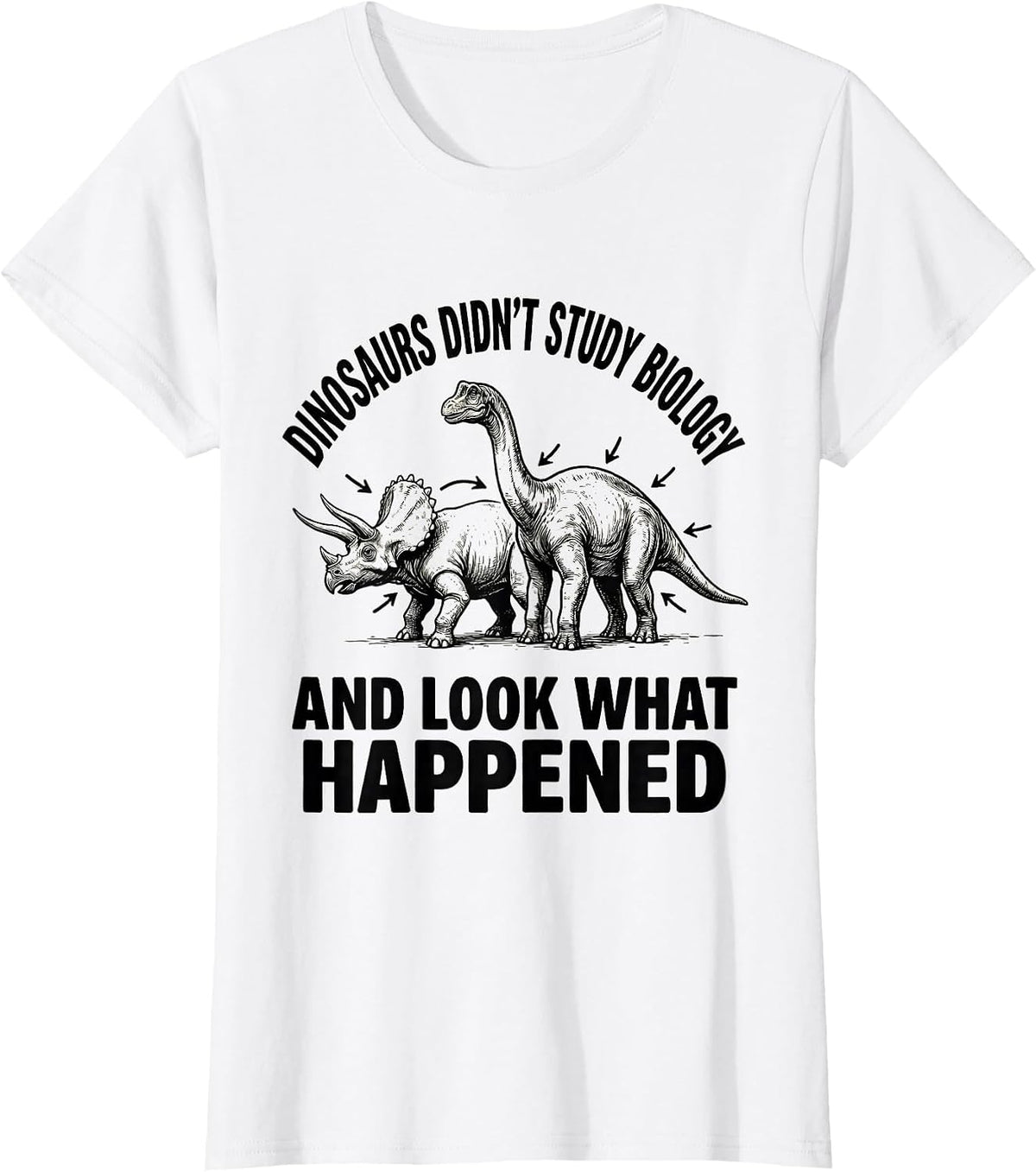 Women's Dinosaurs Didn't Study Biology And Look What Happened T-Shirt - White