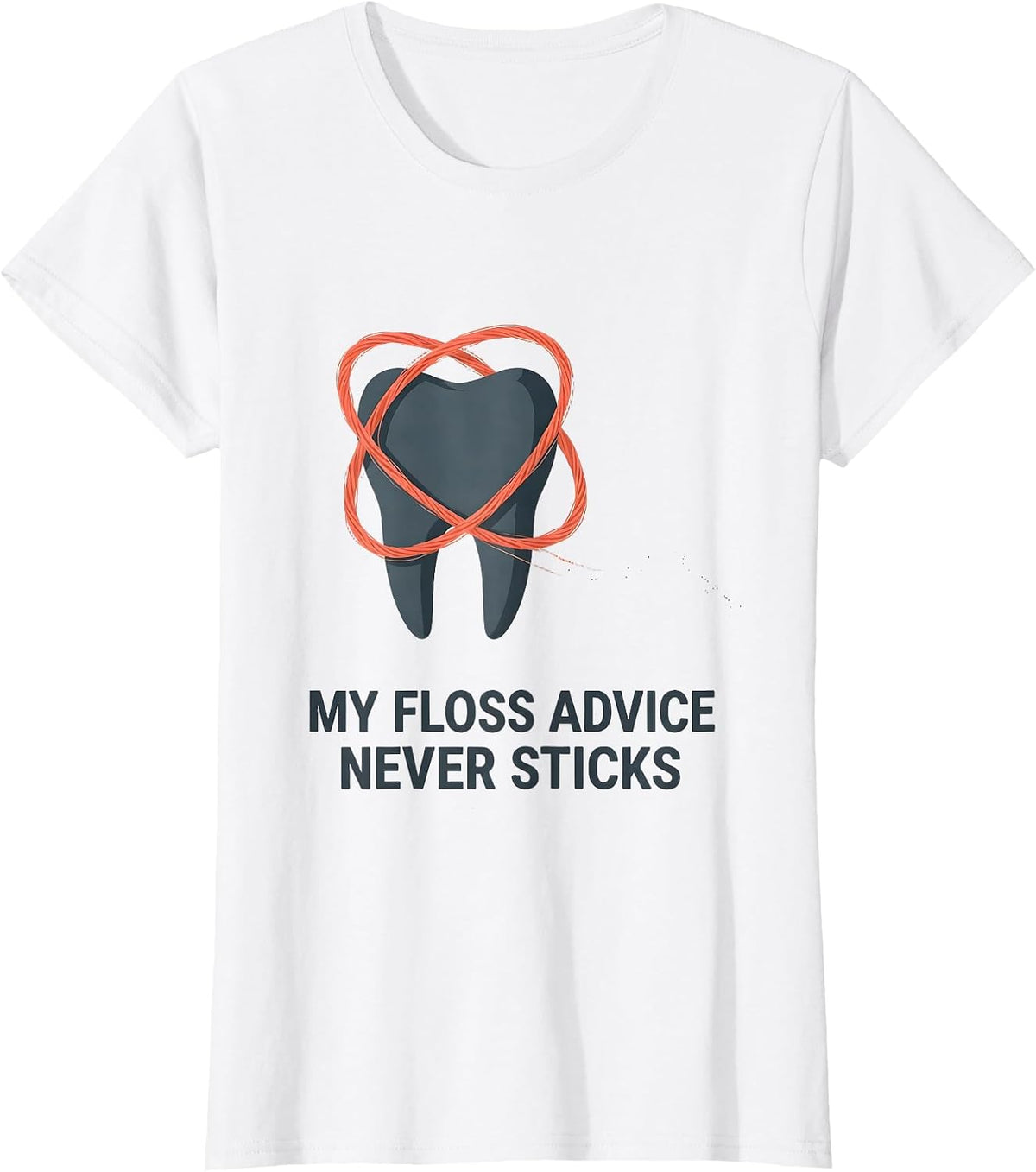Women's My Floss Advice Never Sticks Funny Dental Squad Humor T-Shirt - White