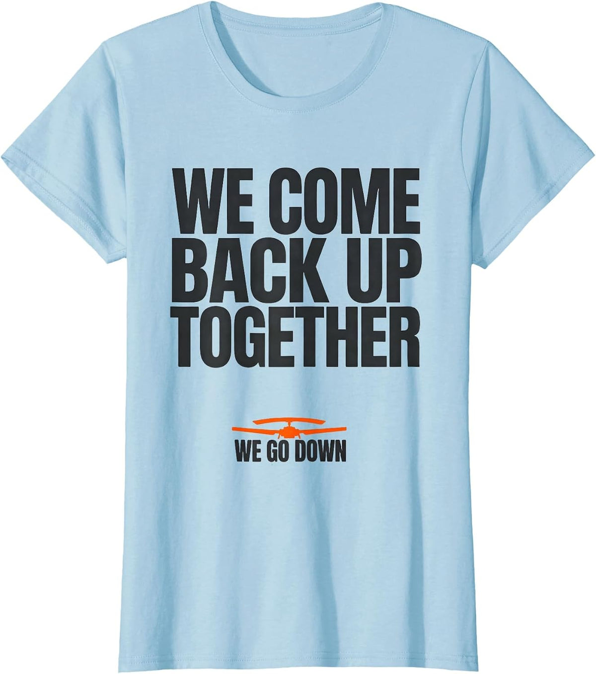We Go Down We Come Back Up Together Military Helicopter T-Shirt - Baby Blue