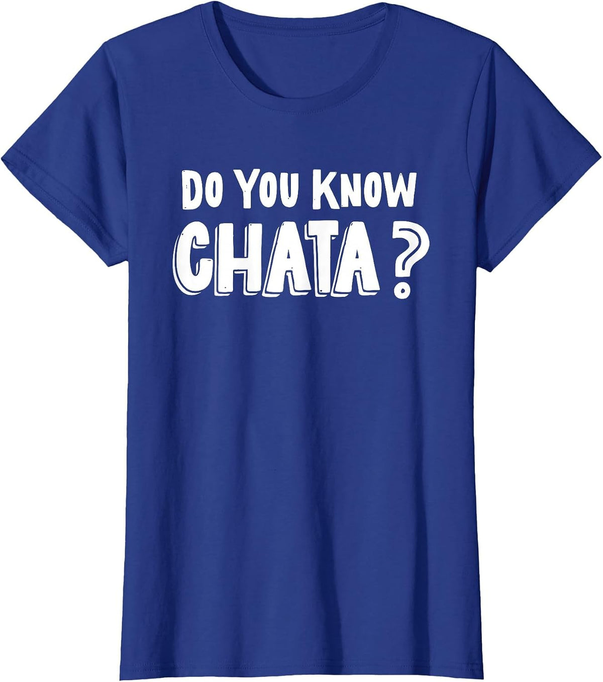 Funny Mexican Saying Do You Know Chata? Chicano Pun T-Shirt - Royal Blue