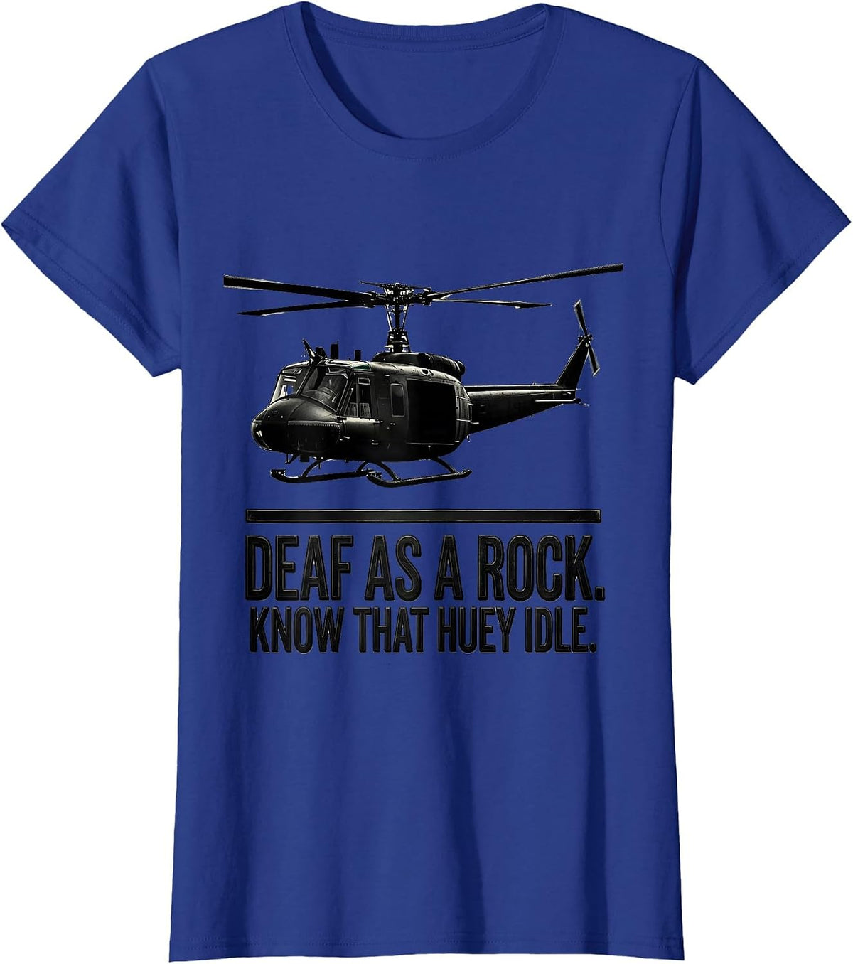 Women's Deaf As A Rock Know That Huey Idle Veteran Huey Pilot Gift T-Shirt - Royal Blue