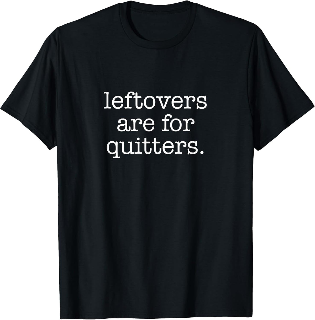 Leftovers are for Quitters - Minimalistic Thanksgiving Pun T-Shirt - Black