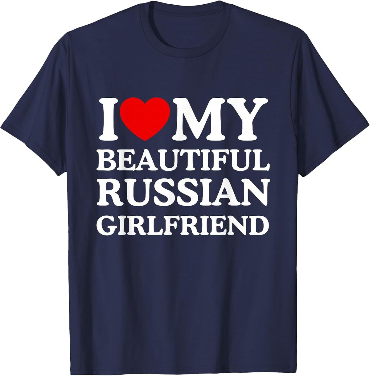 I Love My Beautiful Russian Girlfriend T-Shirt - Navy Blue