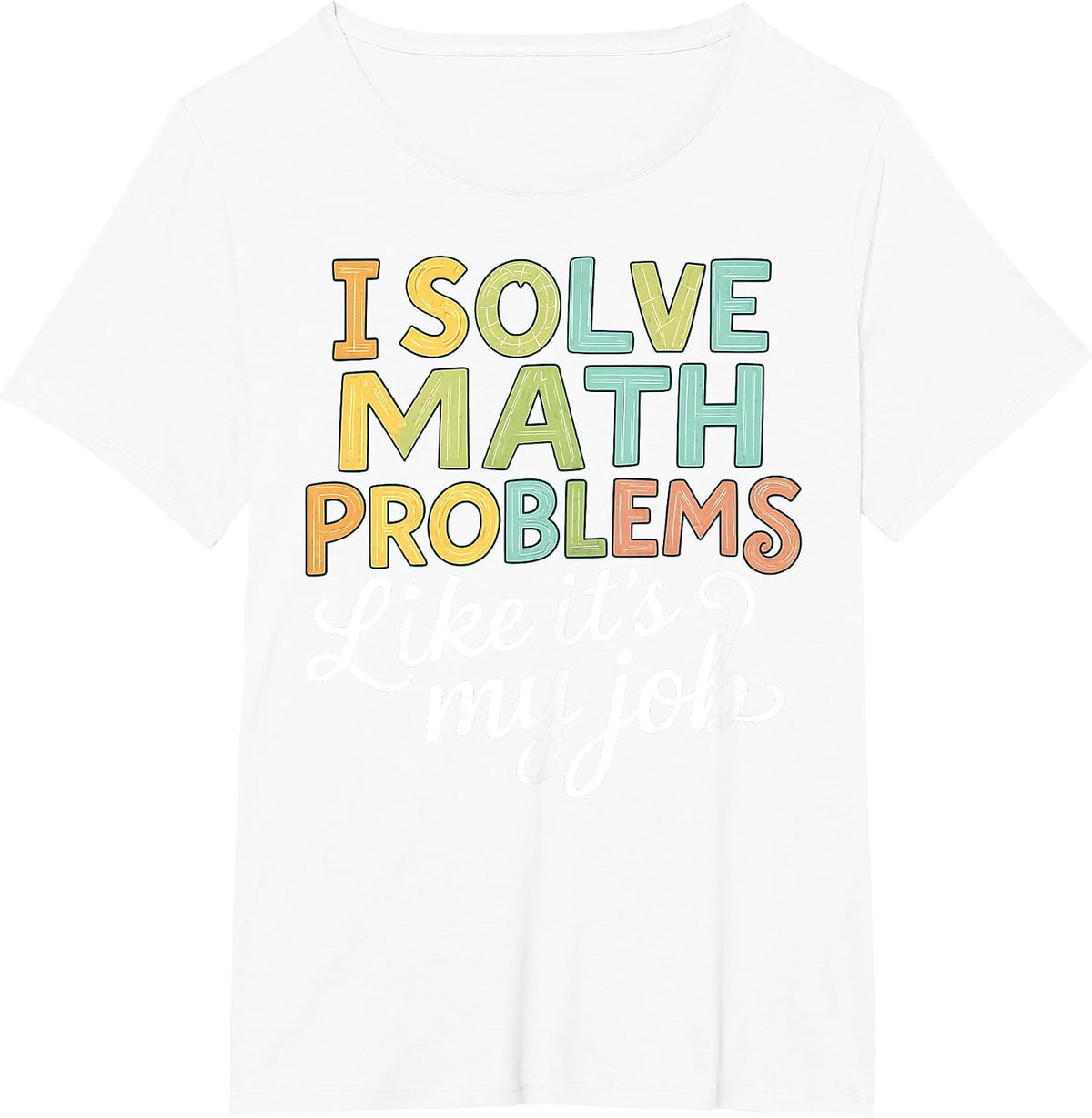 I Solve Math Problems Like It's My Job Funny Math Teacher T-Shirt - White