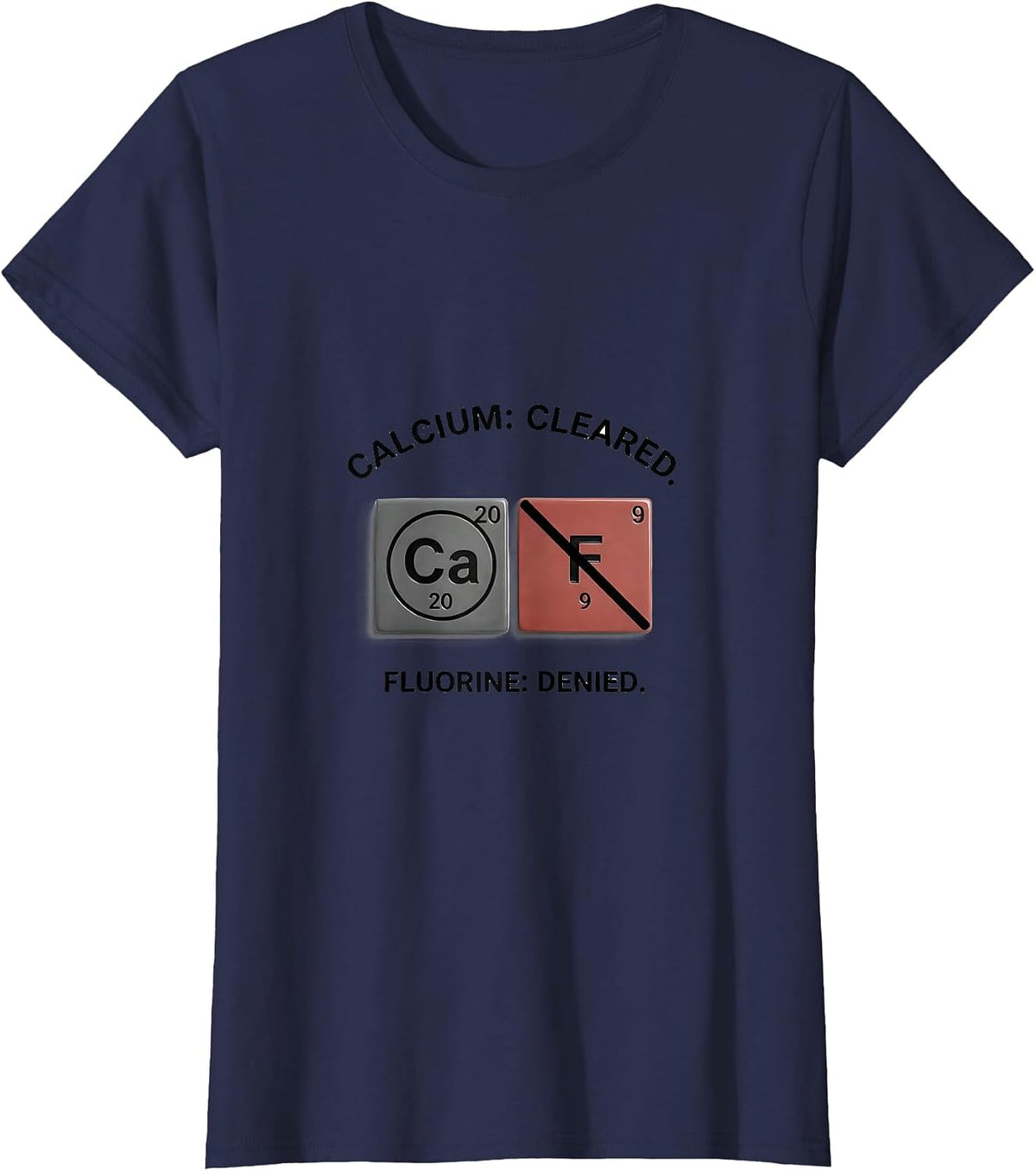 Women's Calcium: Cleared. Fluorine: Denied Funny Science Teacher T-Shirt - Navy Blue