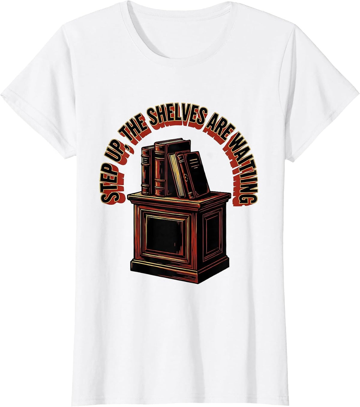 Women's Step Up The Shelves Are Waiting Funny Bookworm Reader Gift T-Shirt - White