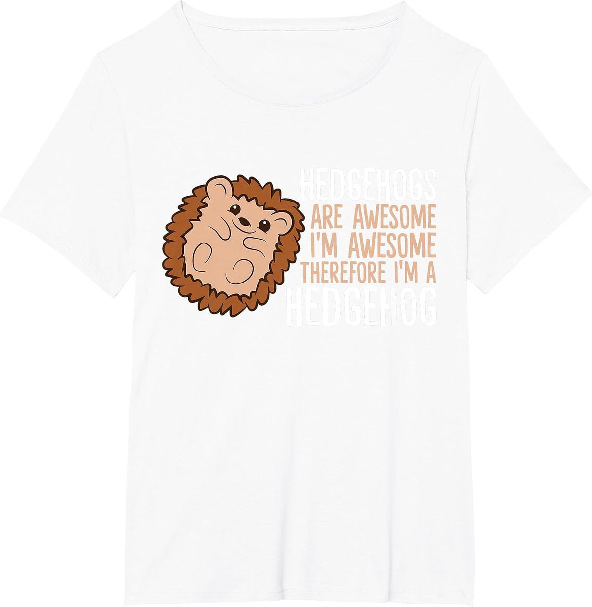 Hedgehogs are Awesome. I'm Awesome Therefore I'm a Hedgehog T-Shirt - White