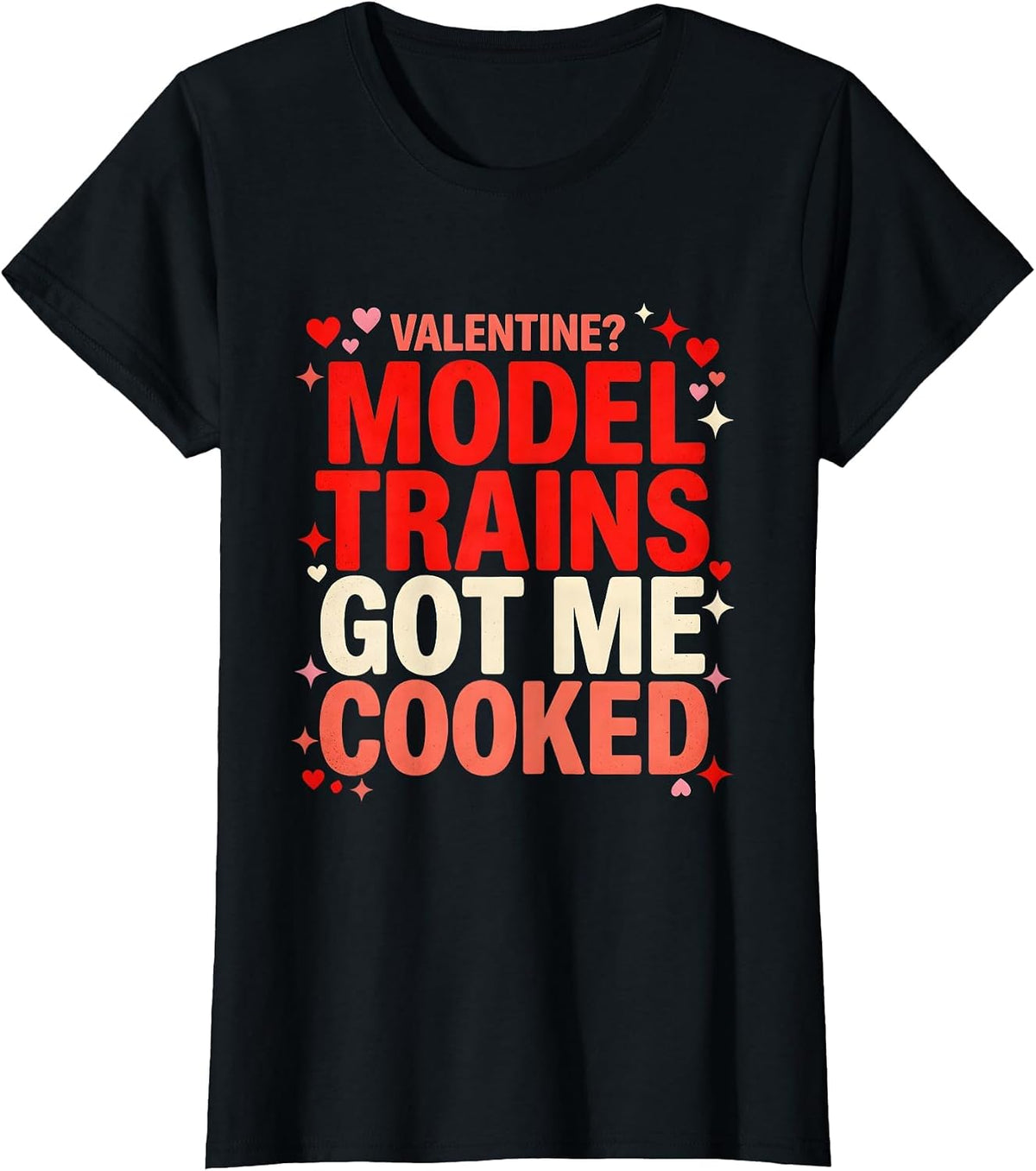 VALENTINE? MODEL TRAINS GOT ME COOKED Funny Model Train Fan T-Shirt - Black