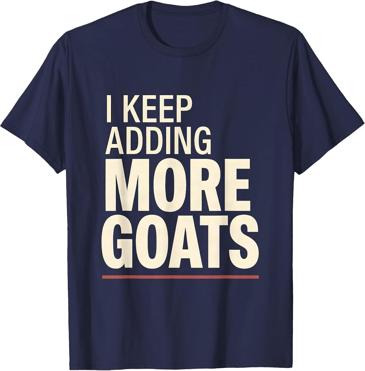 I Keep Adding More Goats Funny Goat Lover Farmer Gift T-Shirt - Navy Blue