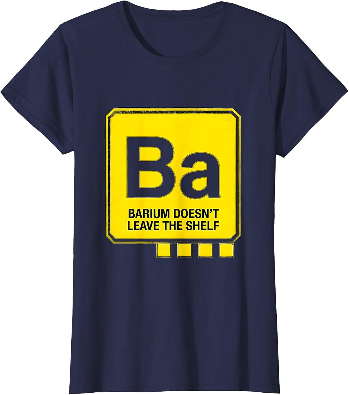 Women's Barium Doesn't Leave The Shelf Funny Science Teacher Student T-Shirt - Navy Blue