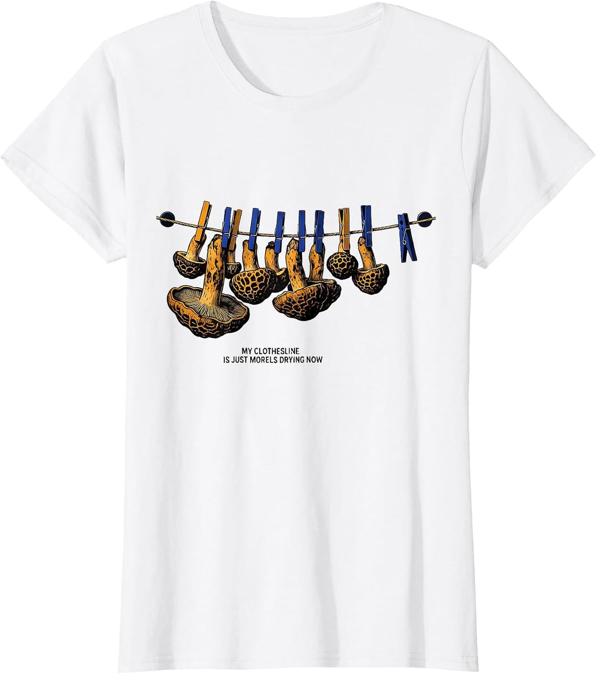 My Clothesline Is Just Morels Drying Now Funny T-Shirt - White
