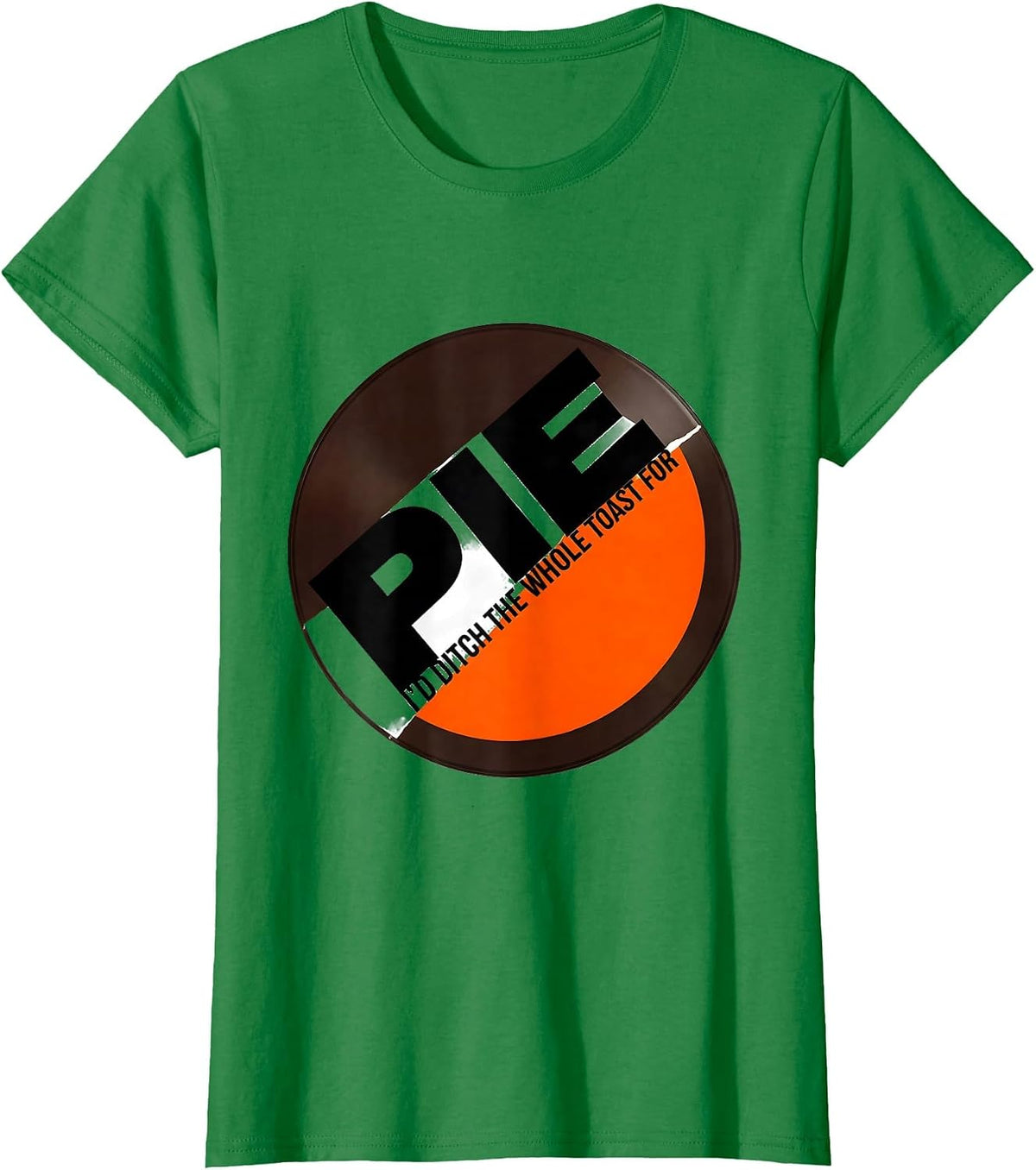 Women's I'd Ditch The Whole Toast For Pie Funny Thanksgiving Pie T-Shirt - Kelly Green