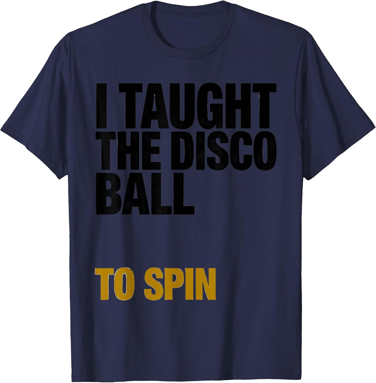 Men's I Taught The Disco Ball To Spin Retro Disco Daddy 70s Party T-Shirt - Navy Blue