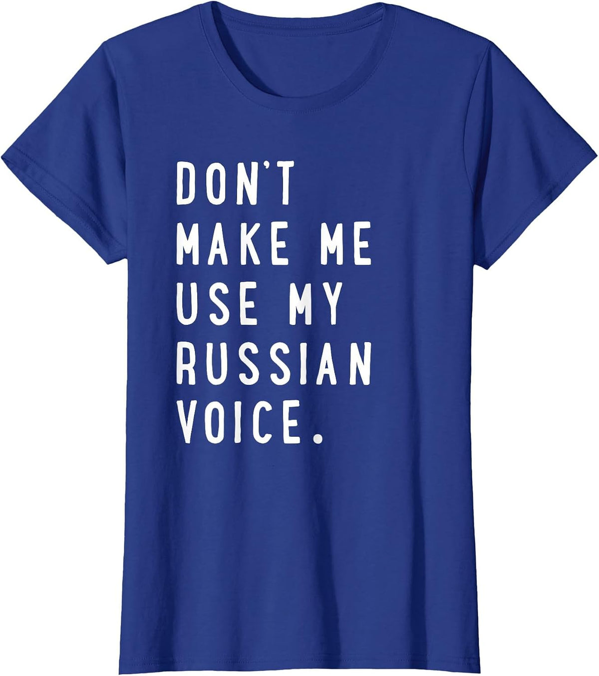 Don't Make Me Use My Russian Voice Shirt - Russian Shirt T-Shirt - Royal Blue